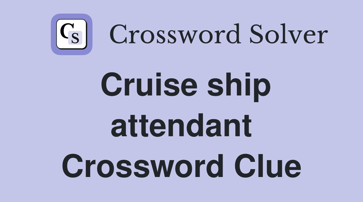 Cruise ship attendant Crossword Clue