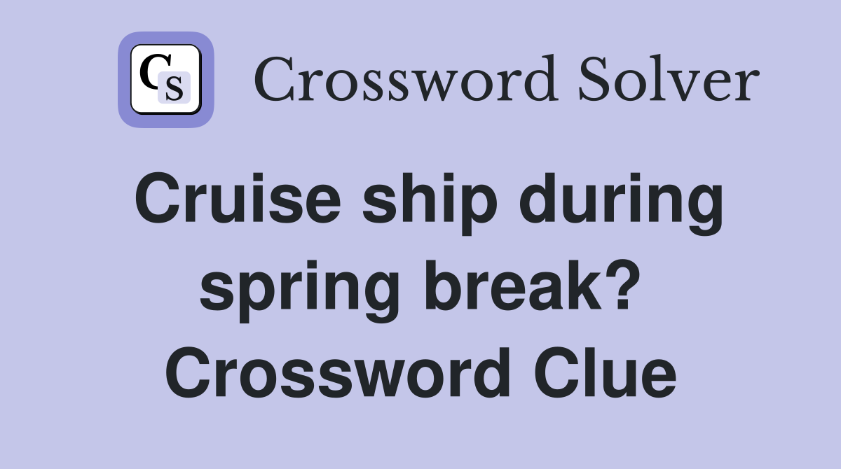Cruise ship during spring break? Crossword Clue