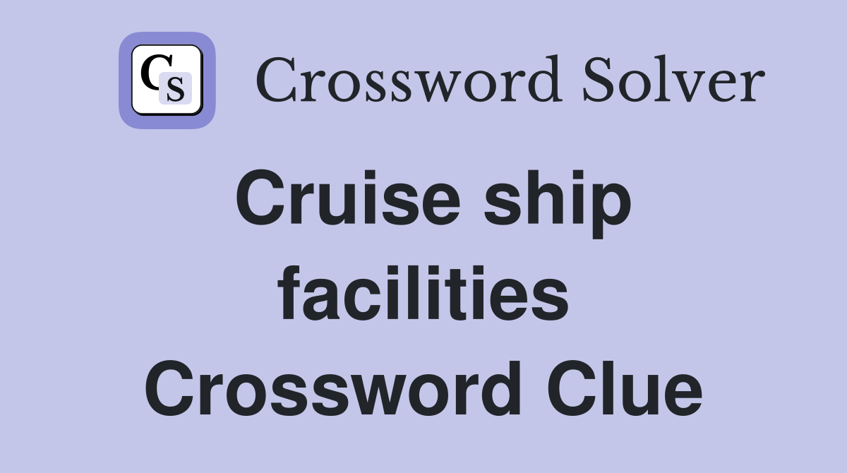 Cruise ship facilities Crossword Clue