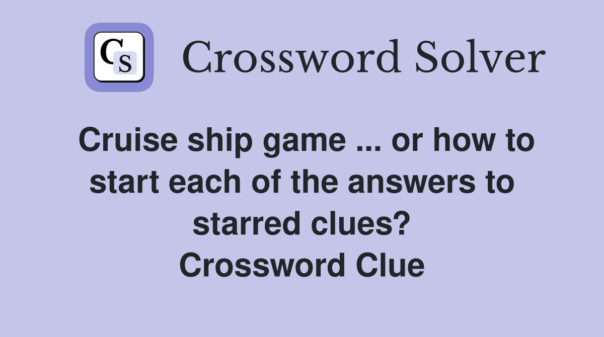 Cruise ship game ... or how to start each of the answers to starred clues? Crossword Clue