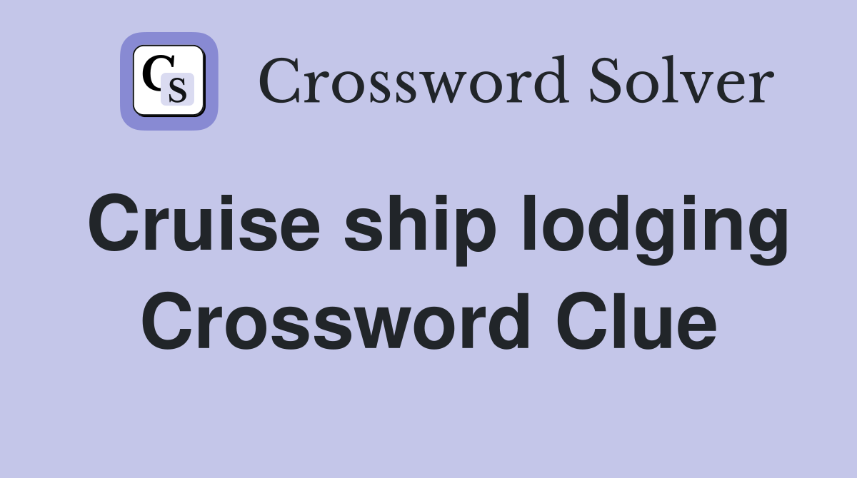Cruise ship lodging Crossword Clue