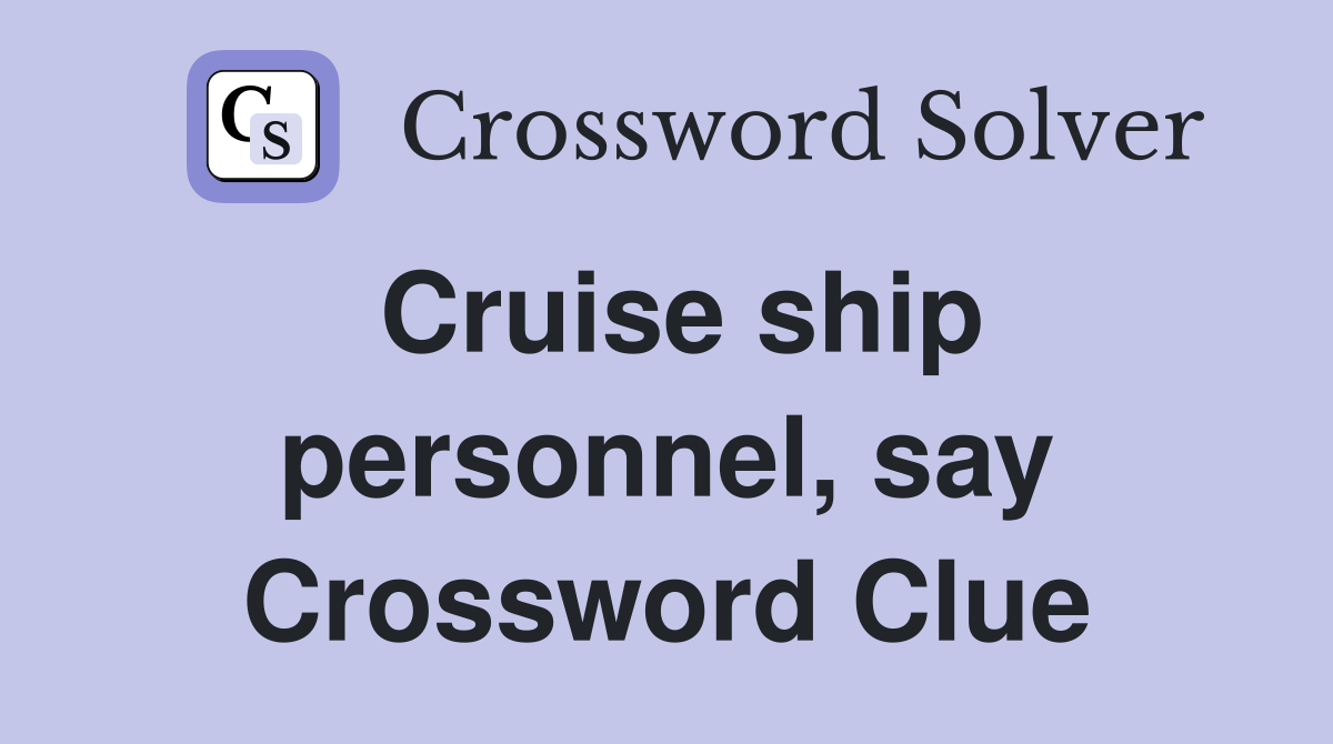 Cruise ship personnel, say Crossword Clue