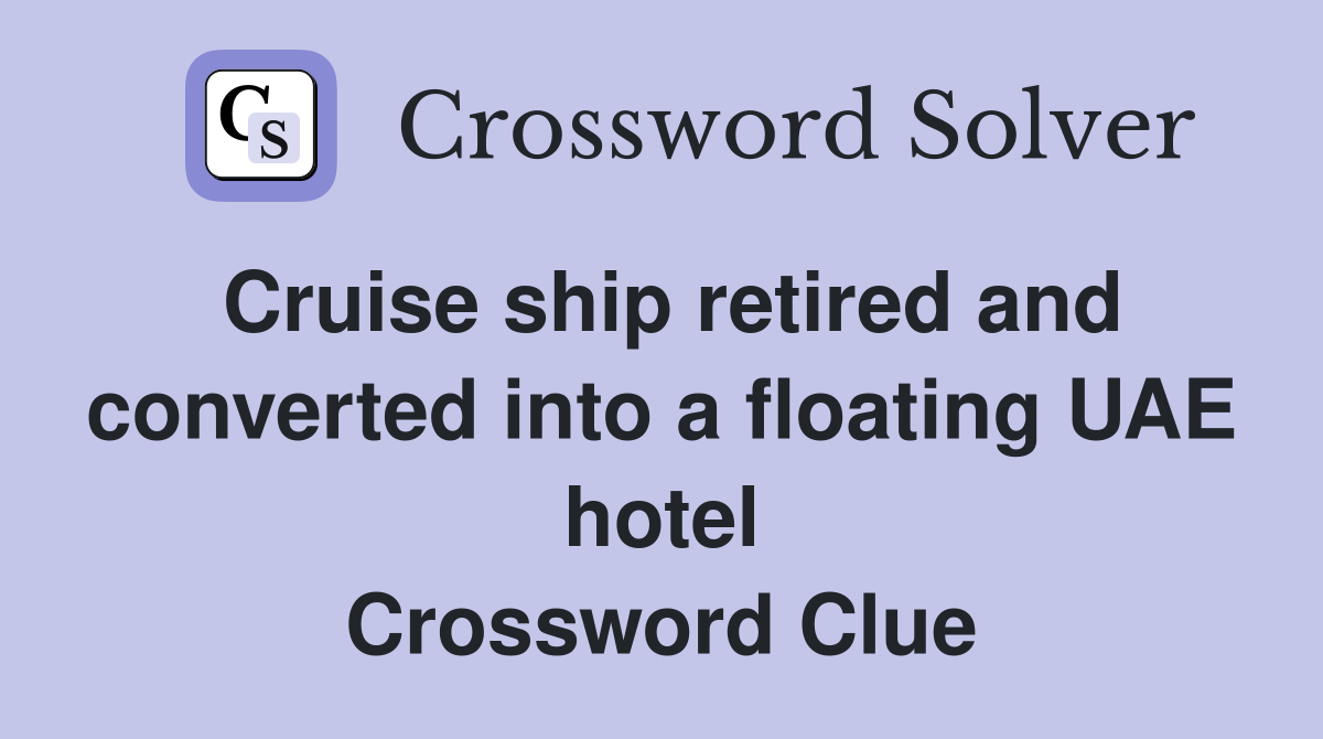 Cruise ship retired and converted into a floating UAE hotel Crossword Clue