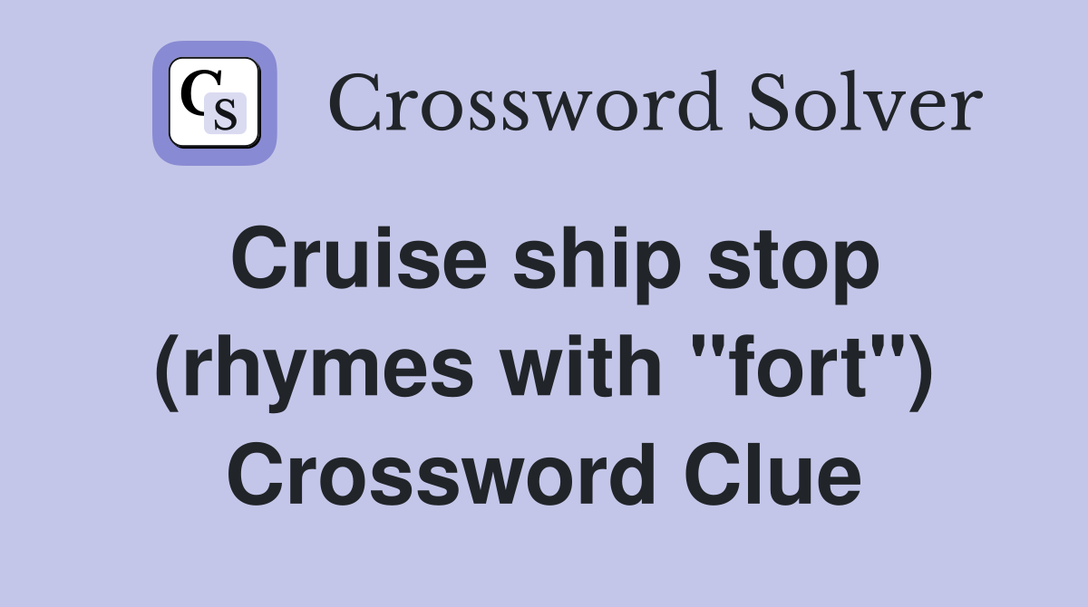 Cruise ship stop (rhymes with "fort") Crossword Clue