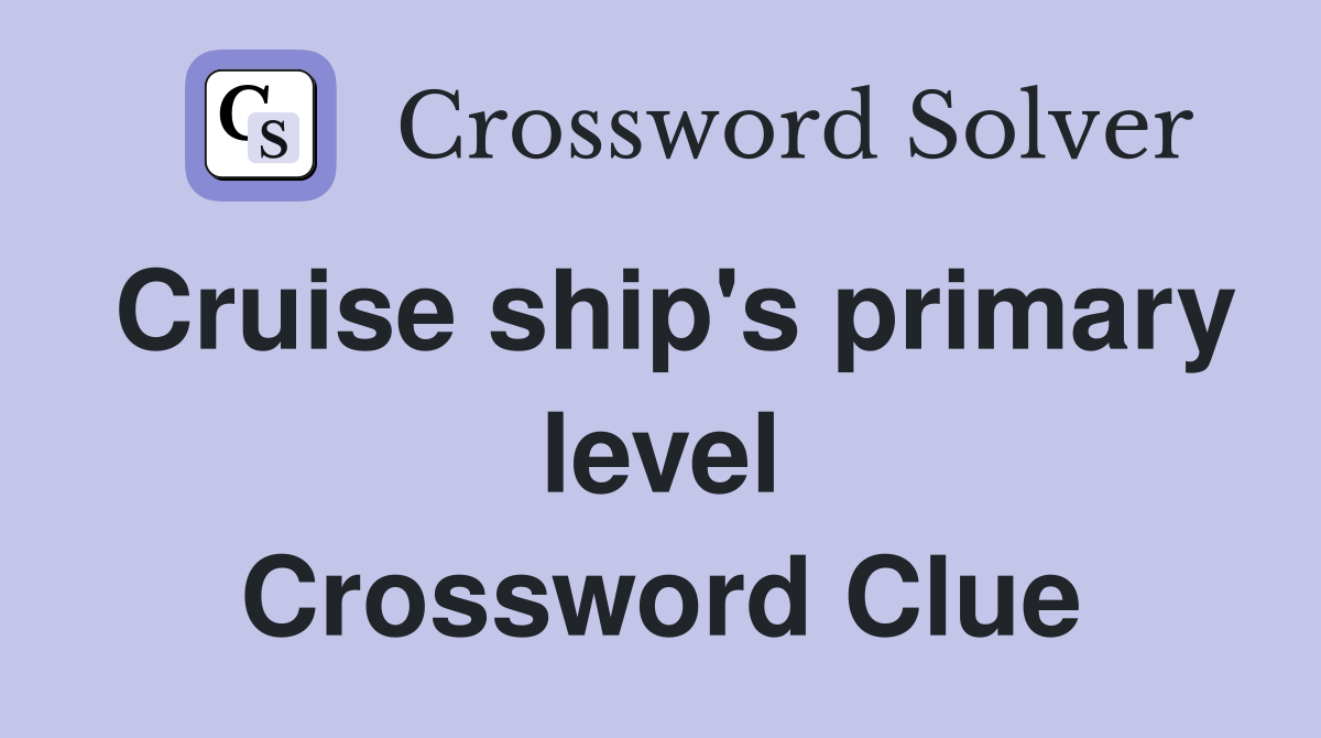 Cruise ship's primary level Crossword Clue