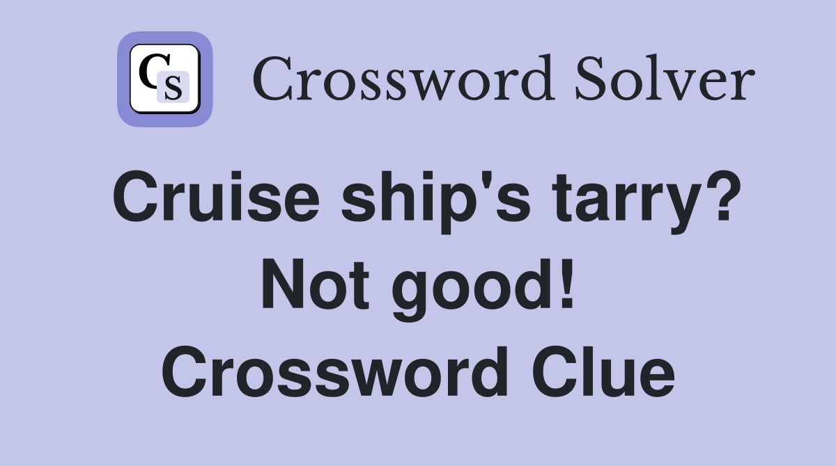 Cruise ship's tarry? Not good! Crossword Clue