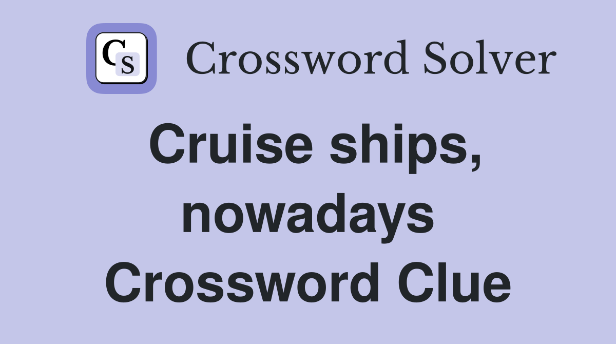 Cruise ships, nowadays Crossword Clue