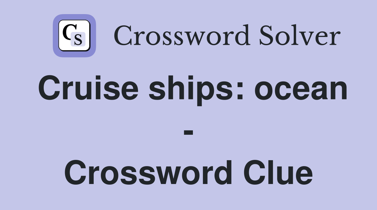 Cruise ships: ocean - Crossword Clue