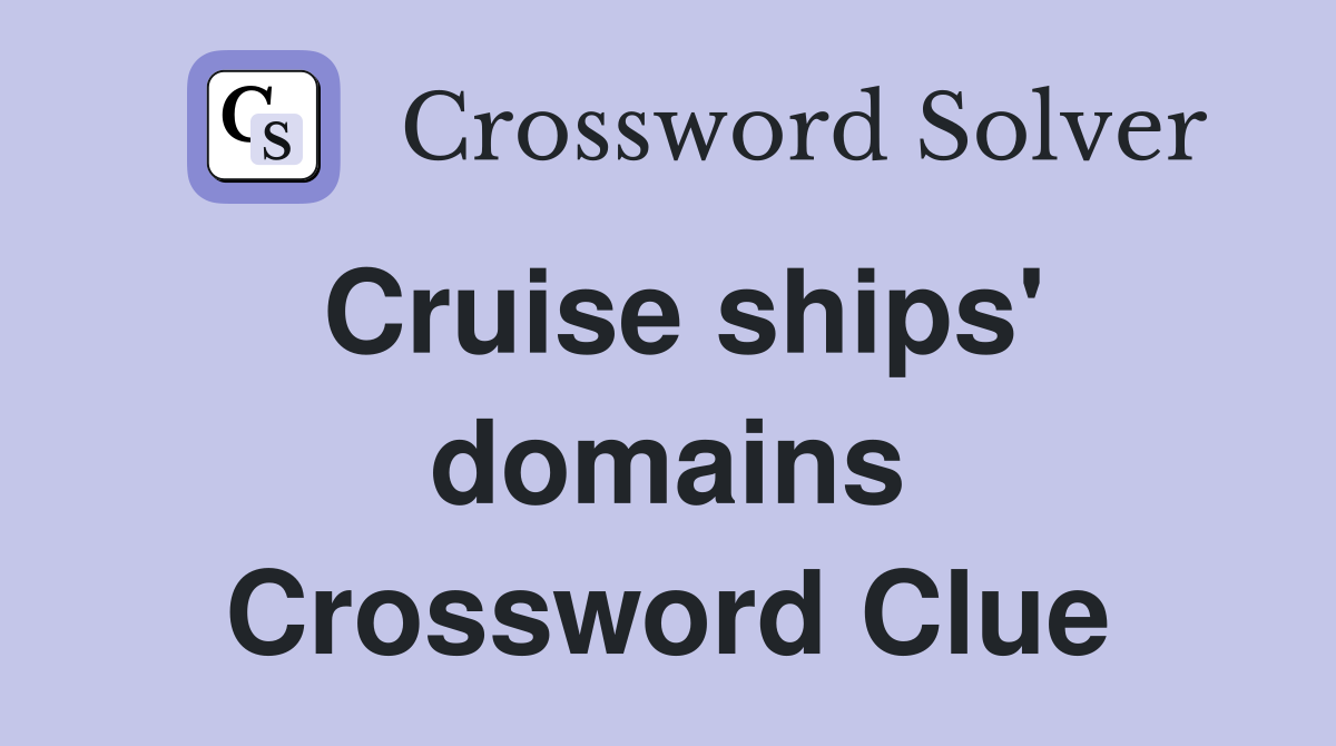 Cruise ships' domains Crossword Clue