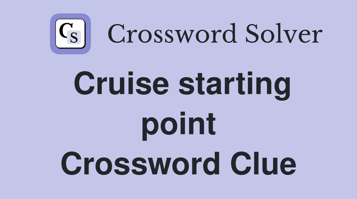 Cruise starting point Crossword Clue
