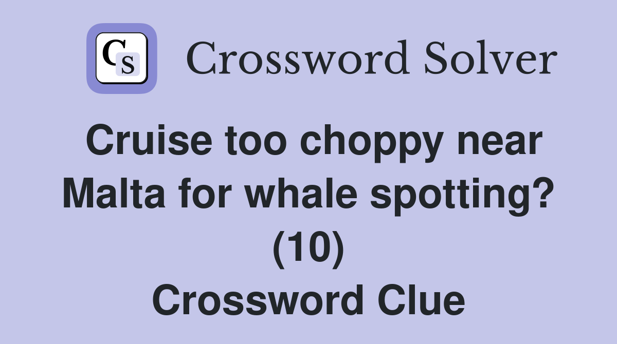 Cruise too choppy near Malta for whale spotting? (10) Crossword Clue