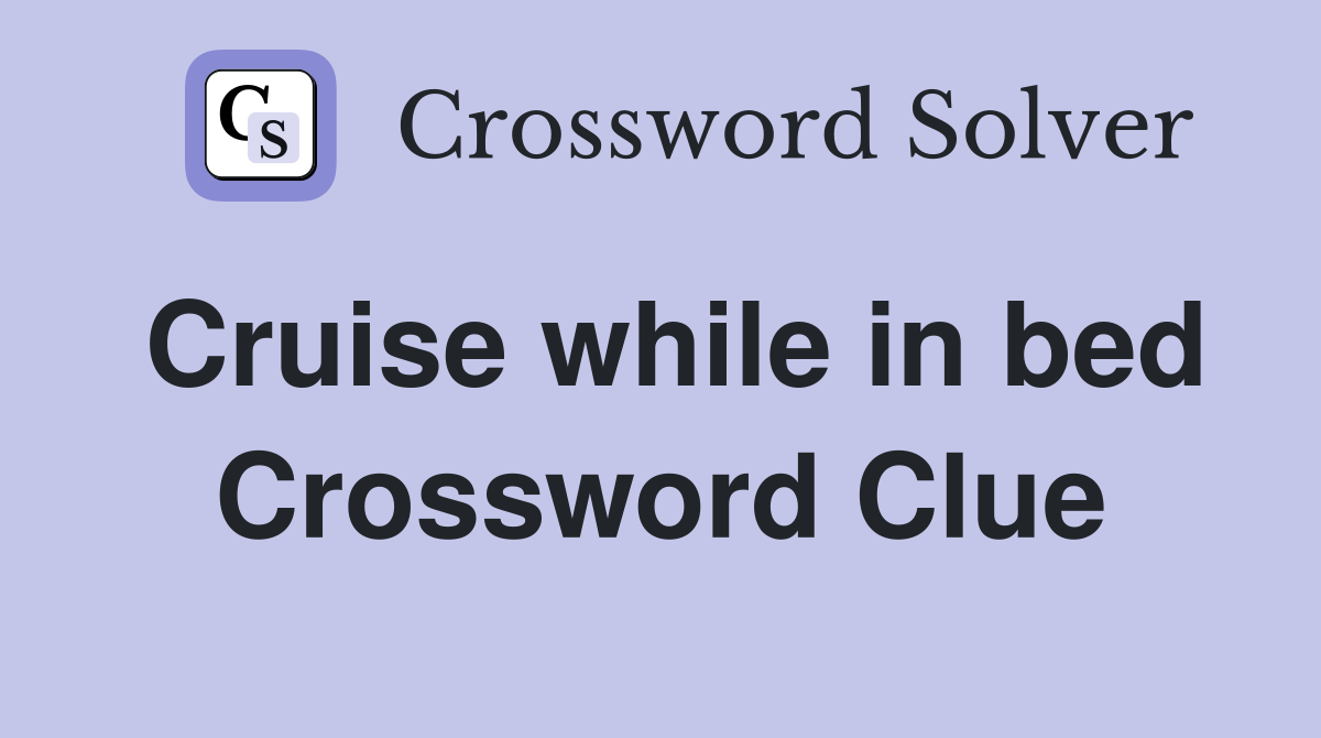 Cruise while in bed Crossword Clue