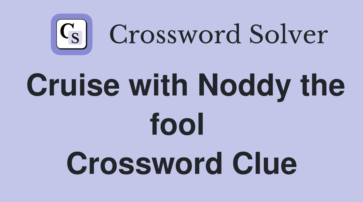 Cruise with Noddy the fool  Crossword Clue