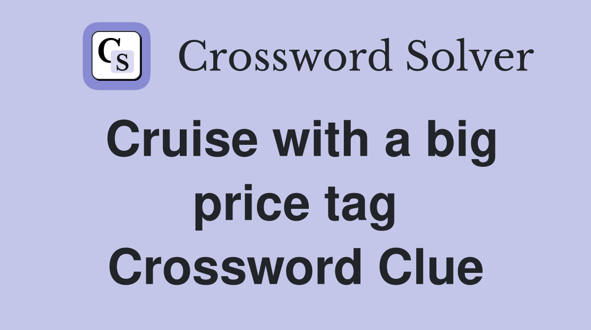 Cruise with a big price tag Crossword Clue