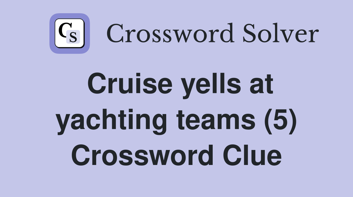 Cruise yells at yachting teams (5) Crossword Clue