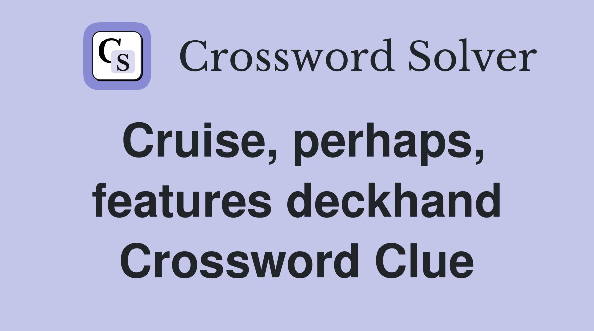 Cruise, perhaps, features deckhand Crossword Clue