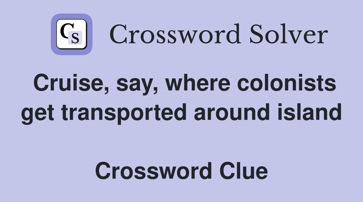 Cruise, say, where colonists get transported around island  Crossword Clue