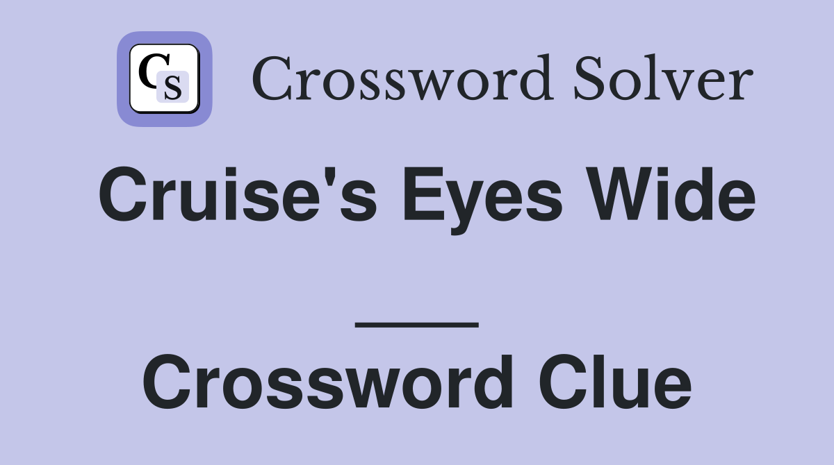 Cruise's Eyes Wide ___ Crossword Clue