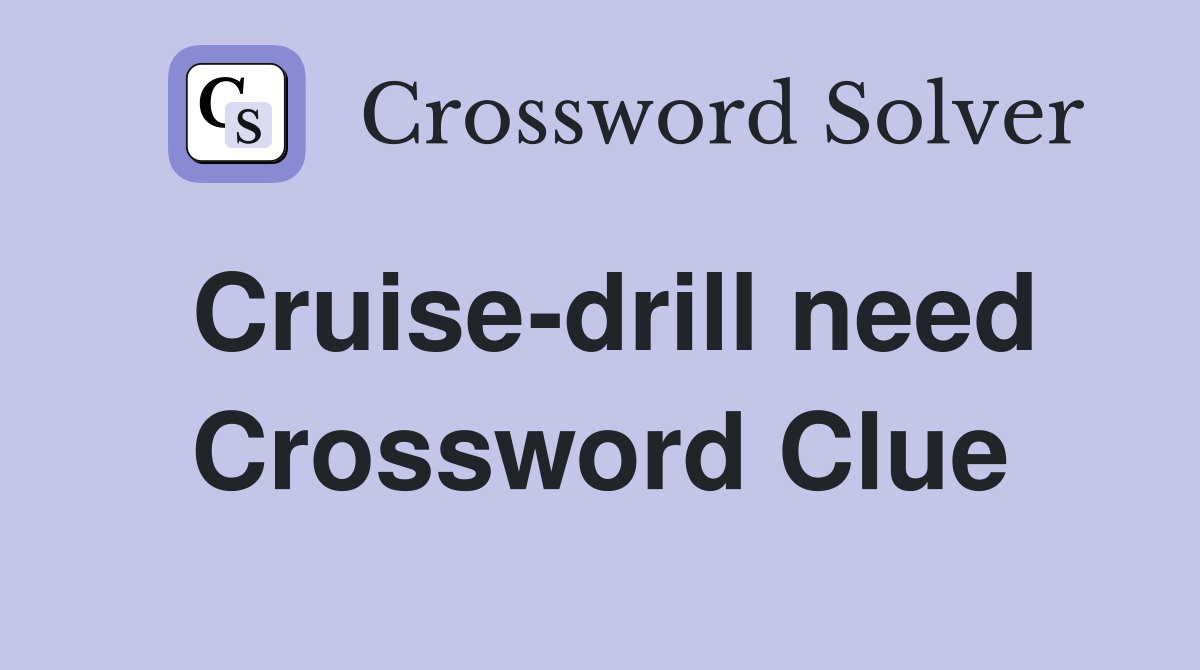Cruise-drill need Crossword Clue