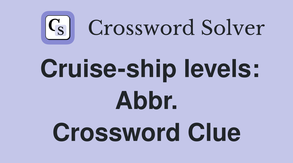 Cruise-ship levels: Abbr. Crossword Clue