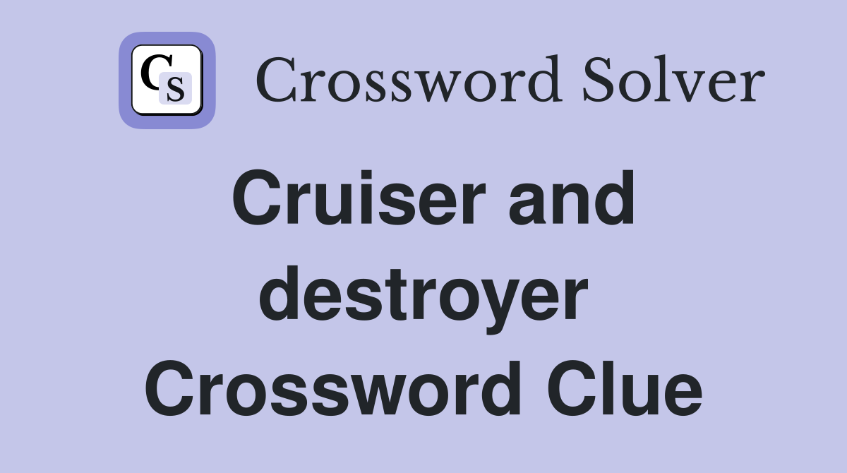 Cruiser and destroyer Crossword Clue