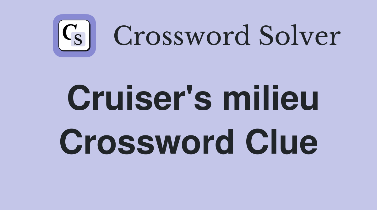 Cruiser's milieu Crossword Clue