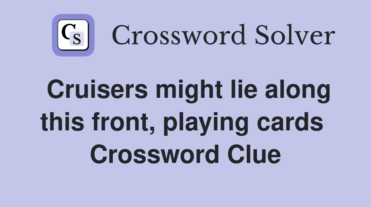 Cruisers might lie along this front, playing cards  Crossword Clue