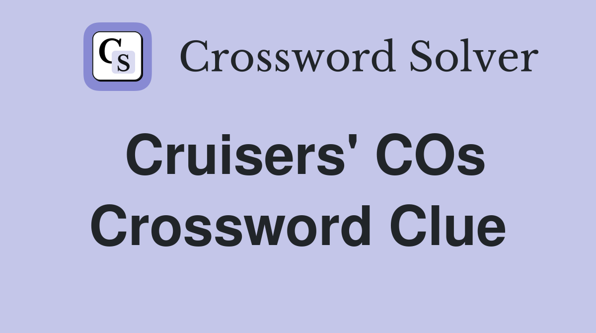 Cruisers' COs Crossword Clue
