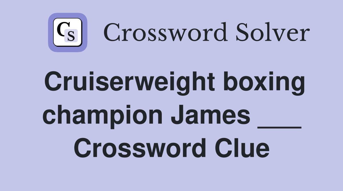 Cruiserweight boxing champion James ___ Crossword Clue