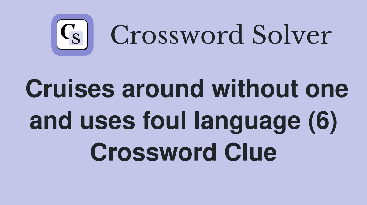 Cruises around without one and uses foul language (6) Crossword Clue