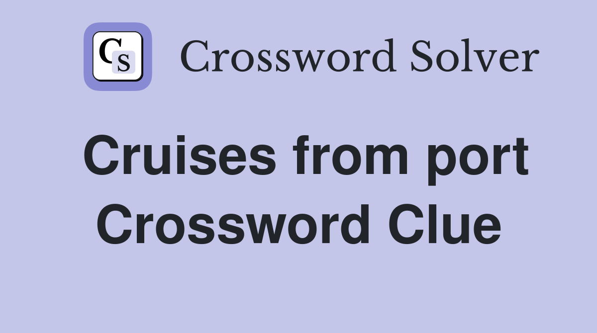 Cruises from port Crossword Clue