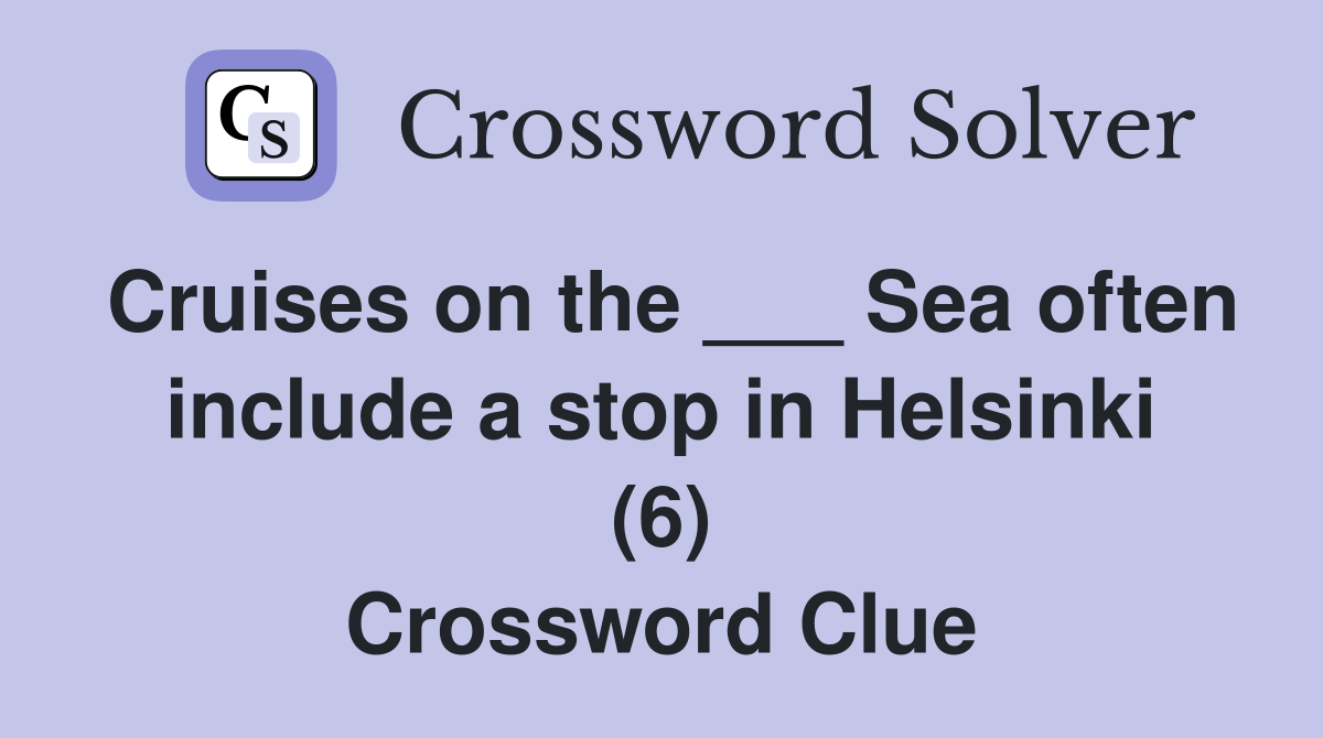 Cruises on the ___ Sea often include a stop in Helsinki (6) Crossword Clue