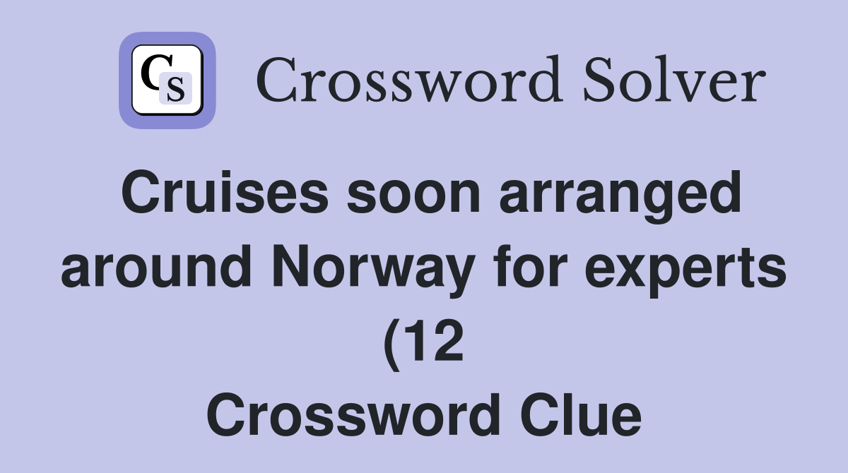 Cruises soon arranged around Norway for experts (12) Crossword Clue Cruises soon arranged around Norway for experts (12) Crossword Clue