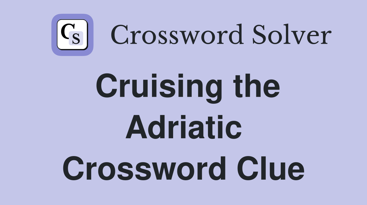 Cruising the Adriatic Crossword Clue