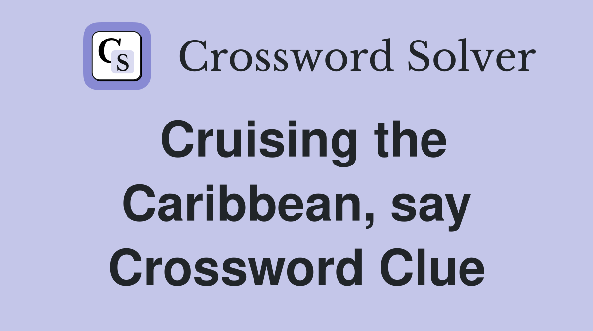 Cruising the Caribbean, say Crossword Clue