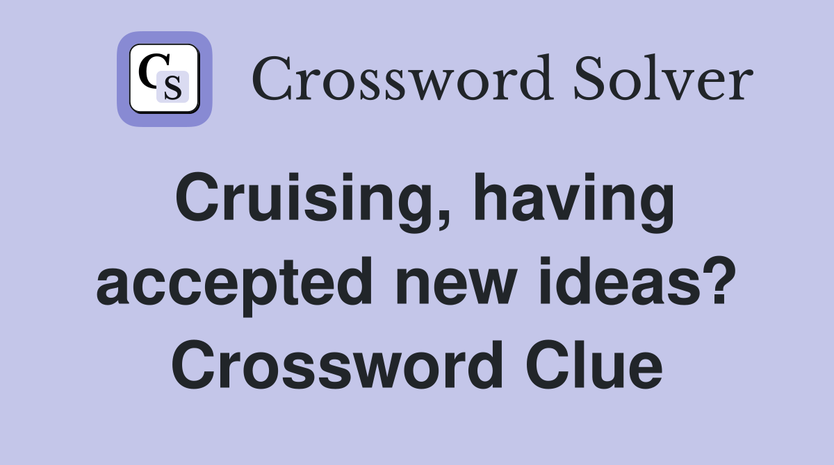 Cruising, having accepted new ideas? Crossword Clue