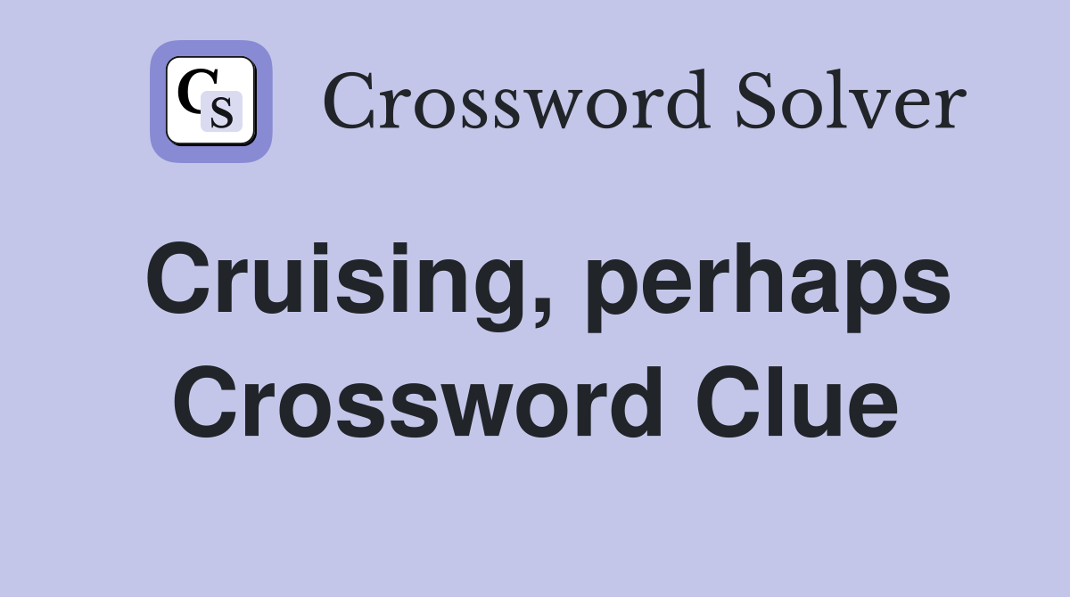 Cruising, perhaps Crossword Clue