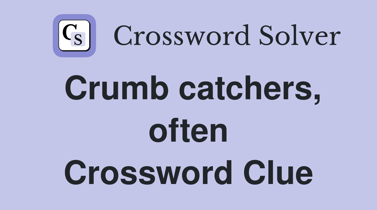Crumb catchers, often Crossword Clue