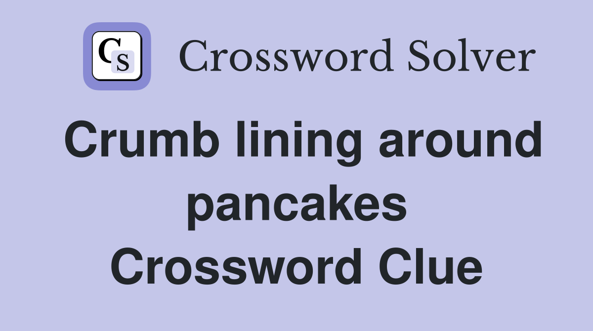 Crumb lining around pancakes Crossword Clue