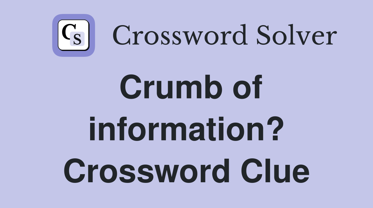 Crumb of information? Crossword Clue