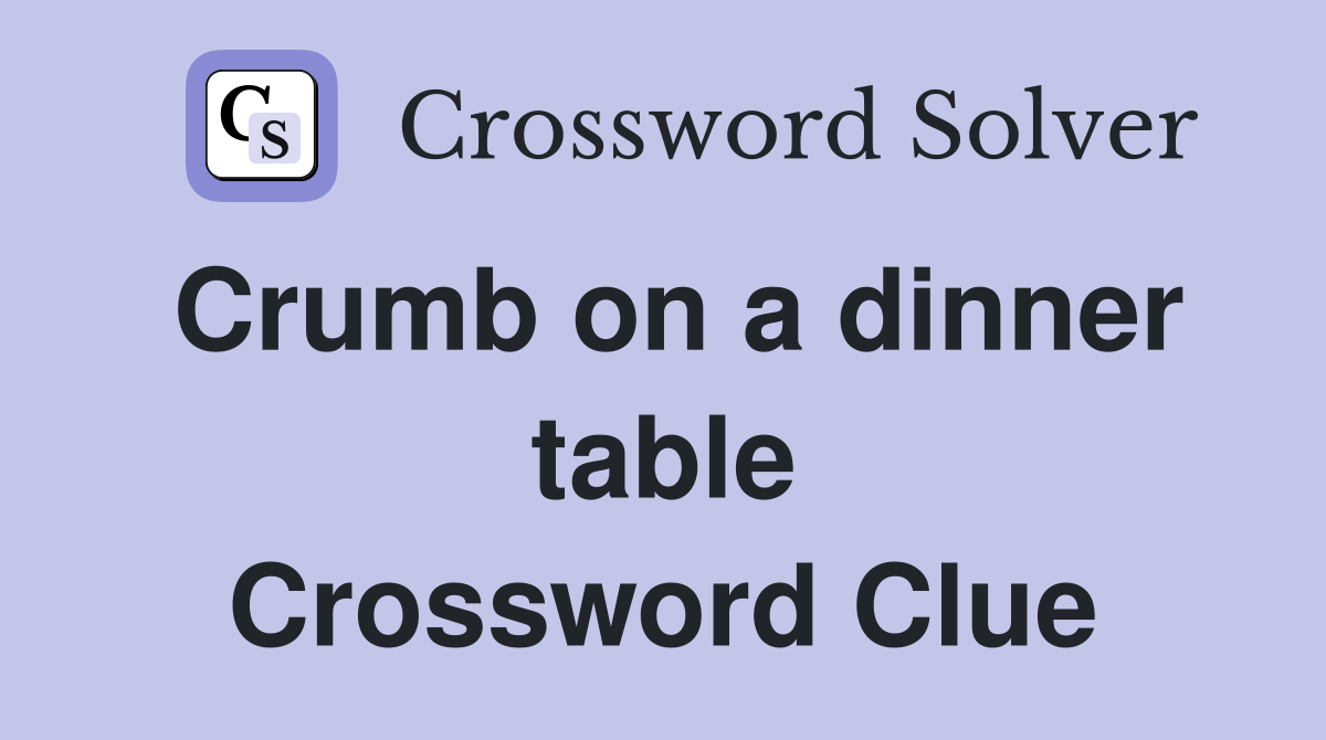 Crumb on a dinner table Crossword Clue