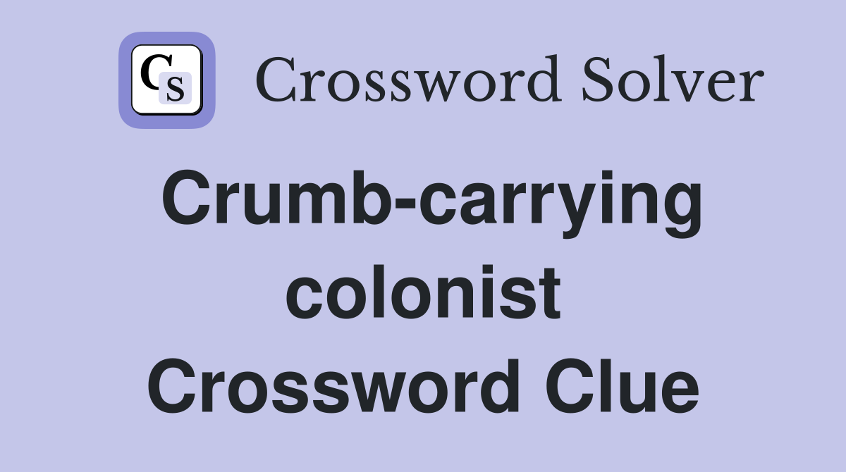 Crumb-carrying colonist Crossword Clue