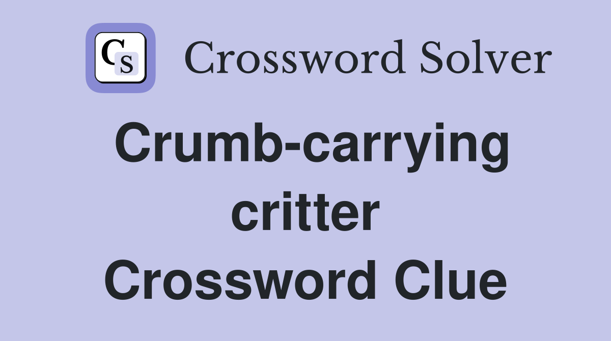 Crumb-carrying critter Crossword Clue