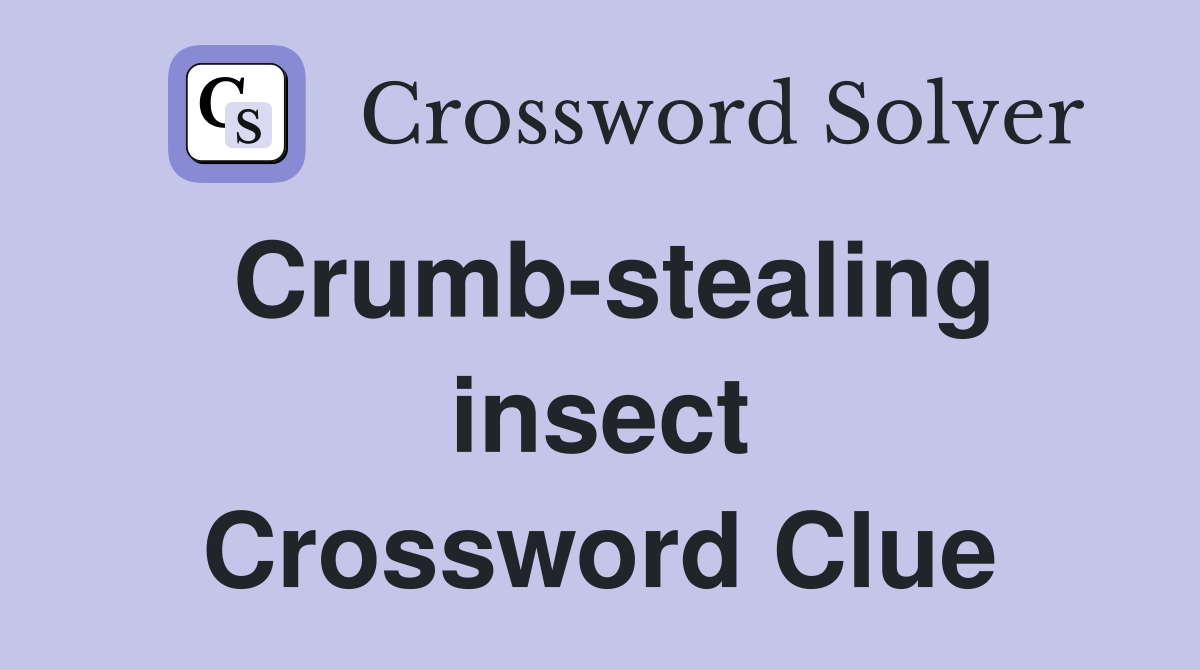 Crumb-stealing insect Crossword Clue