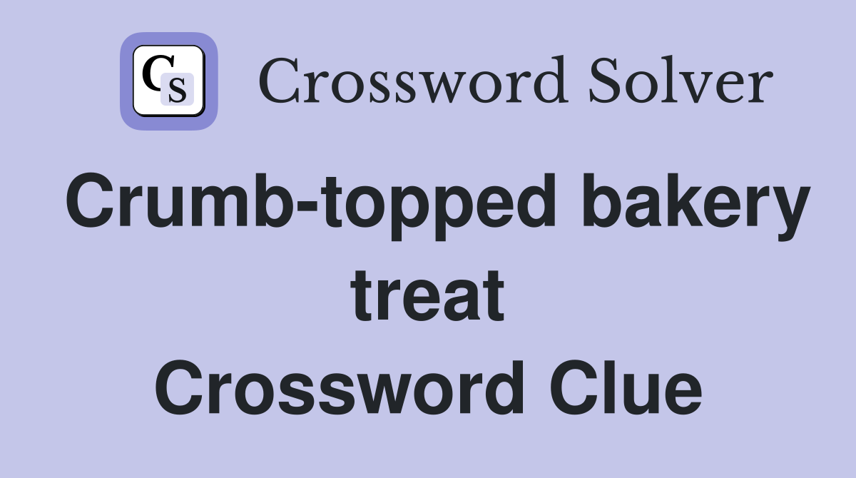 Crumb-topped bakery treat Crossword Clue