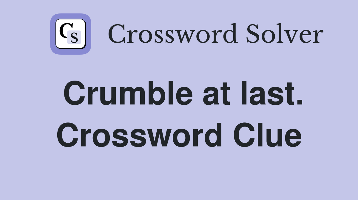 Crumble at last. Crossword Clue