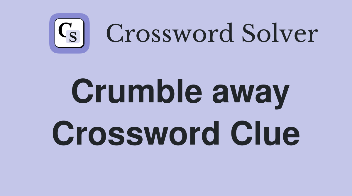 Crumble away Crossword Clue