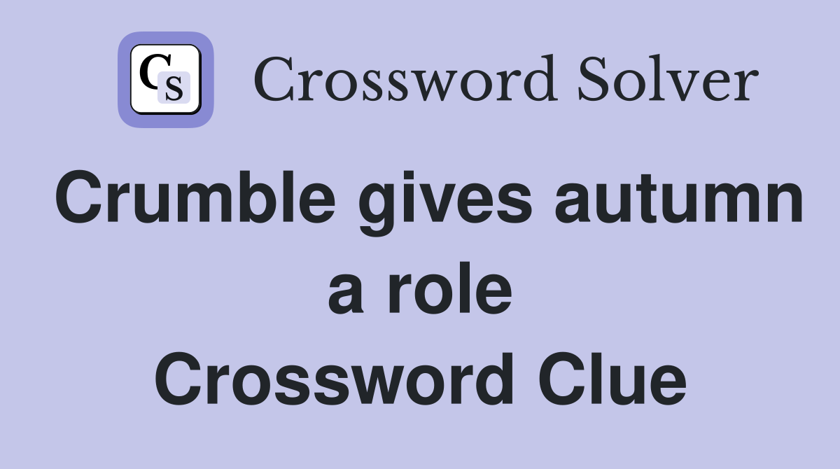 Crumble gives autumn a role Crossword Clue