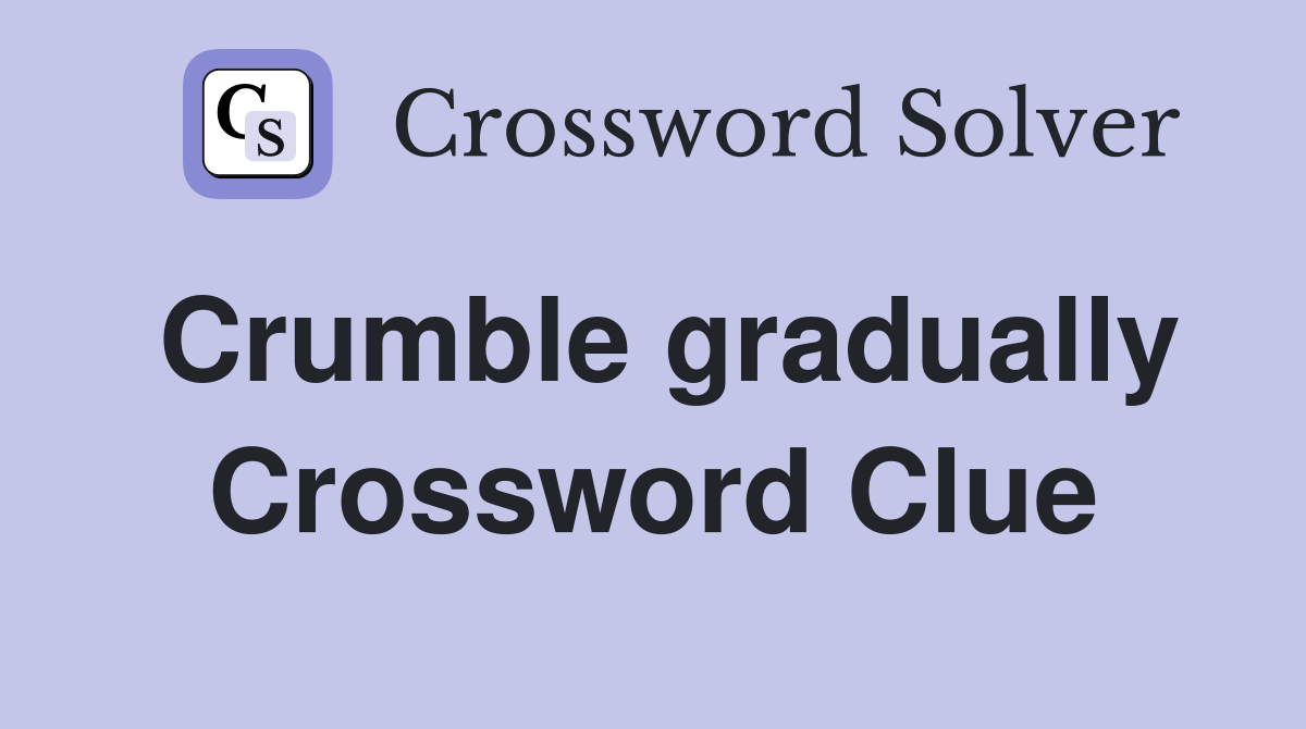 Crumble gradually Crossword Clue