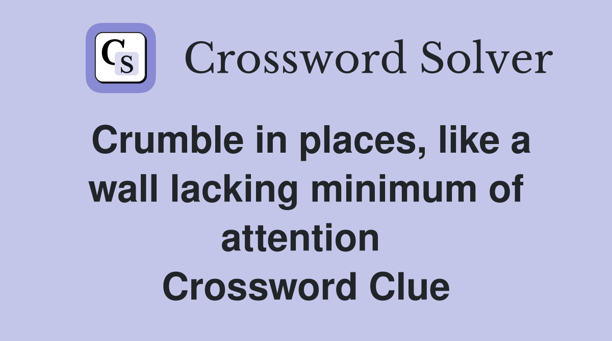 Crumble in places, like a wall lacking minimum of attention  Crossword Clue